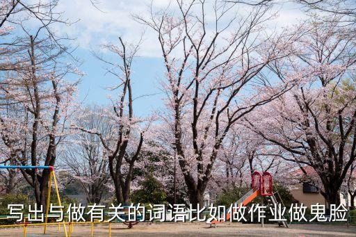 做詞組，寫出與做有關的詞語比如做作業做鬼臉