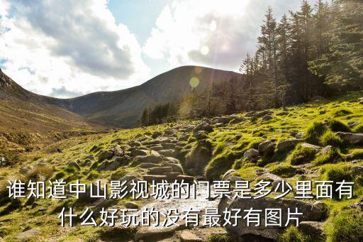 誰知道中山影視城的門票是多少里面有什么好玩的沒有最好有圖片