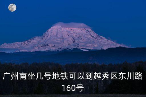 廣州南坐幾號(hào)地鐵可以到越秀區(qū)東川路160號(hào)