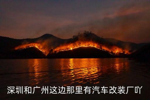 深圳和廣州這邊那里有汽車改裝廠吖