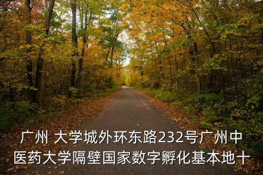 廣州天城明珠，廣州 大學(xué)城外環(huán)東路232號廣州中醫(yī)藥大學(xué)隔壁國家數(shù)字孵化基本地十