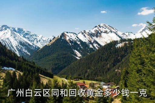 廣州飾品庫(kù)存收購(gòu)價(jià)格，廣州那有回收黃金 回收價(jià)格多少