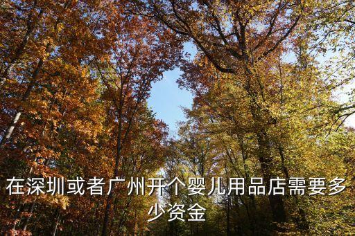 廣州開母嬰店的花費，在深圳或者廣州開個嬰兒用品店需要多少資金