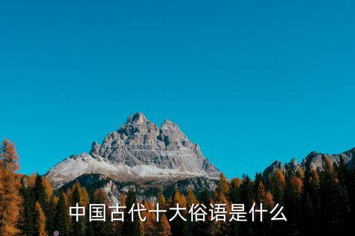 俗語有哪些，中國古代十大俗語是什么