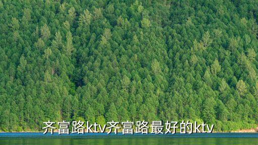 齊富路ktv齊富路最好的ktv