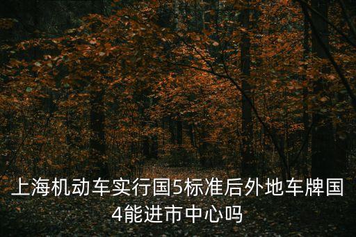 上海機動車實行國5標準后外地車牌國4能進市中心嗎