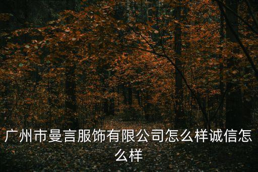廣州市曼言服飾有限公司怎么樣誠信怎么樣