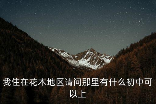 上海市建平香梅中學總機，我住在花木地區請問那里有什么初中可以上