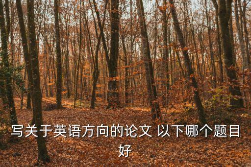 英語(yǔ)專業(yè)論文選題，英語(yǔ)專業(yè)畢業(yè)論文選題