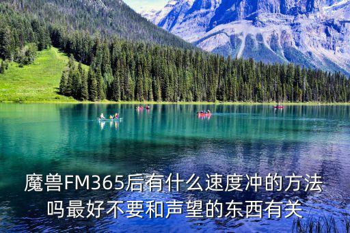 魔獸FM365后有什么速度沖的方法嗎最好不要和聲望的東西有關