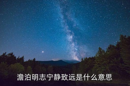 淡泊明志寧靜致遠，靜以修身 儉以養德 淡泊明志 寧靜致遠出自哪里