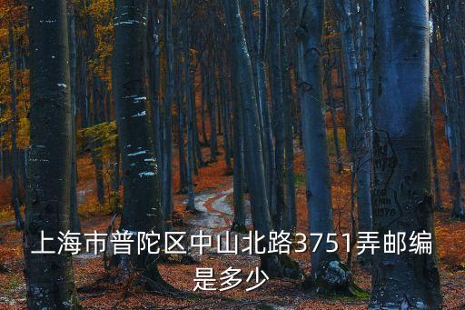 上海市普陀區(qū)中山北路3751弄郵編是多少