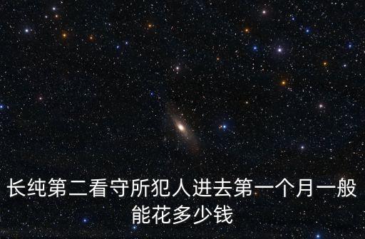 長純第二看守所犯人進去第一個月一般能花多少錢