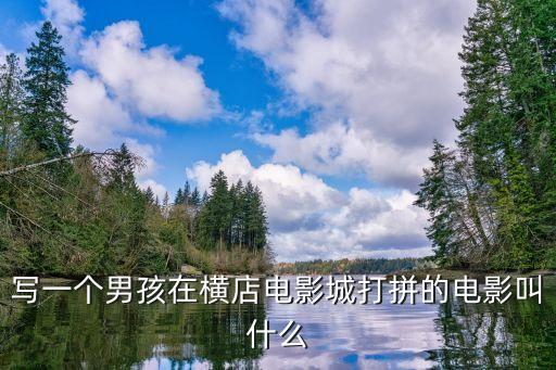 路人甲電影，寫一個男孩在橫店電影城打拼的電影叫什么