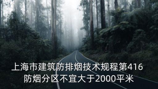 上海市最新安全規范，上海市建筑防排煙技術規程第416 防煙分區不宜大于2000平米