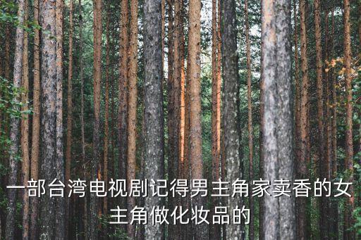 香蜜月老，一部臺(tái)灣電視劇記得男主角家賣香的女主角做化妝品的