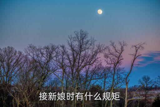 迎新娘，接新娘時有什么規(guī)矩