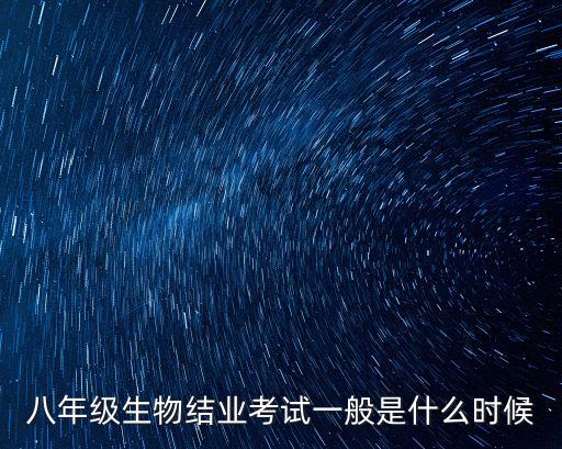 八年級生物結業考試一般是什么時候