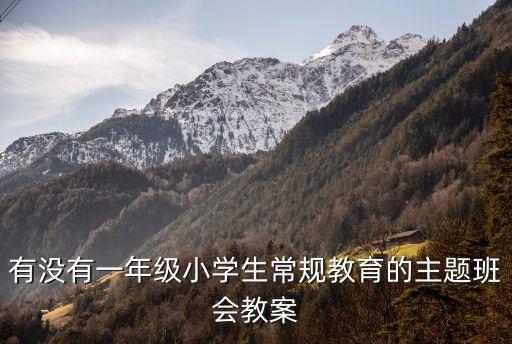 一年級主題班會，有沒有一年級小學生常規教育的主題班會教案