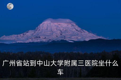 廣州省站到中山大學附屬三醫院坐什么車