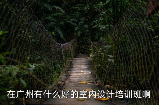 在廣州有什么好的室內(nèi)設計培訓班啊