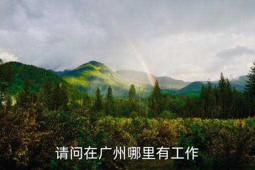 廣州人一般都是在哪里找工作，廣州哪里最繁華最容易找工作不要廠