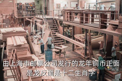 由上海市郵票公司發(fā)行的龍年銅幣正面是龍反面是十二生肖字