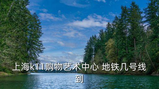 上海k11購物藝術中心 地鐵幾號線到