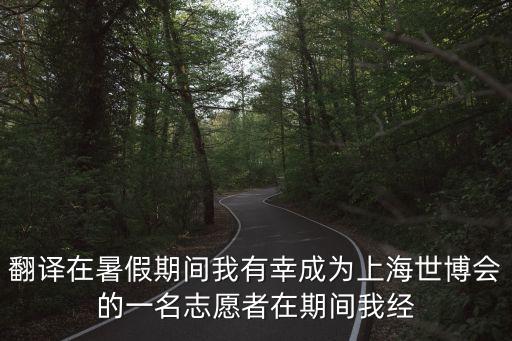 翻譯在暑假期間我有幸成為上海世博會(huì)的一名志愿者在期間我經(jīng)