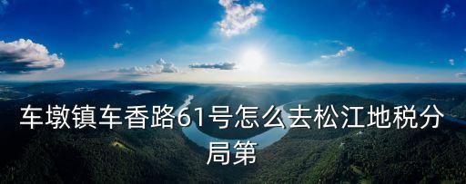 上海市松江區地稅局地址，想知道 上海市 松江稅務6所 在哪