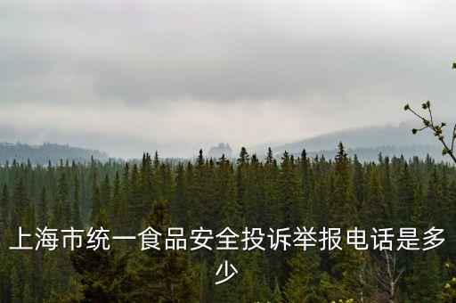 上海市食品安全統(tǒng)一投訴電話，上海市統(tǒng)一食品安全投訴舉報電話是多少