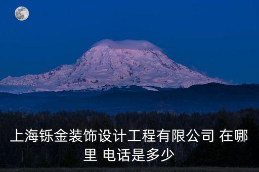 上海市衍金裝飾設計公司，上海鑠金裝飾設計工程有限公司 在哪里 電話是多少