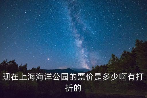 上海市海洋公園在哪里門票多少錢，現在上海海洋公園的票價是多少啊有打折的