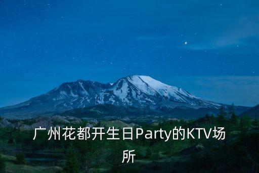 廣州花都開生日Party的KTV場所