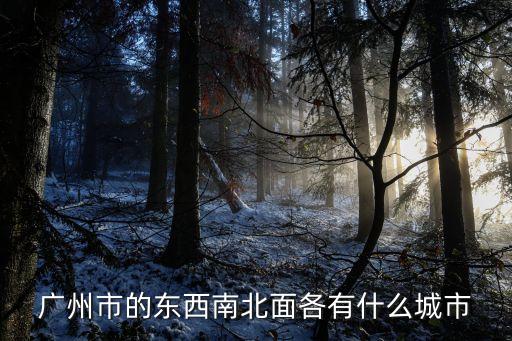 廣州市的東西南北面各有什么城市
