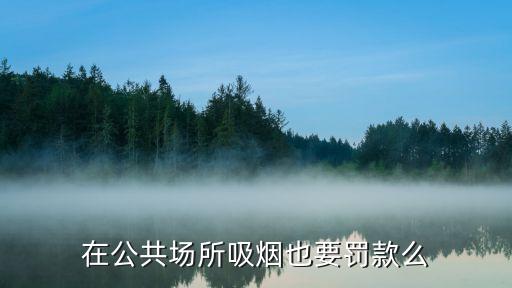 廣州市規(guī)定公共場所吸煙罰款，現(xiàn)在廣州吸煙罰款么