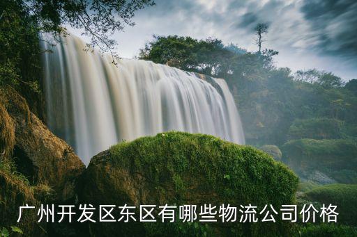 廣州開發區東區快遞網點，廣州蘿崗開發區東區有哪些快遞公司
