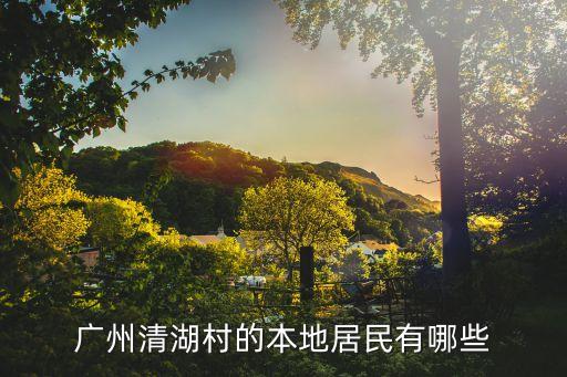 廣州清湖村的本地居民有哪些