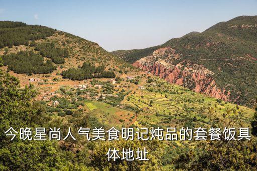 廣州明記私房菜，今晚星尚人氣美食明記燉品的套餐飯具體地址
