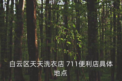 白云區天天洗衣店 711便利店具體地點