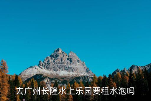 廣州長(zhǎng)隆有賣(mài)水的，廣州長(zhǎng)隆歡樂(lè)谷有水上樂(lè)園嗎