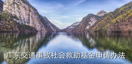 廣東交通事故社會(huì)救助基金申請辦法