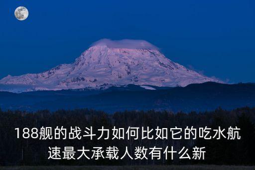 188艦的戰斗力如何比如它的吃水航速最大承載人數有什么新