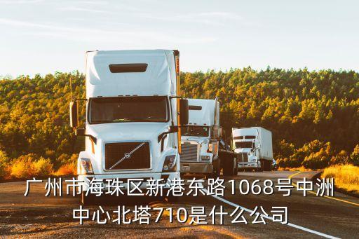 廣州市海珠區(qū)新港東路1068號(hào)中洲中心北塔710是什么公司