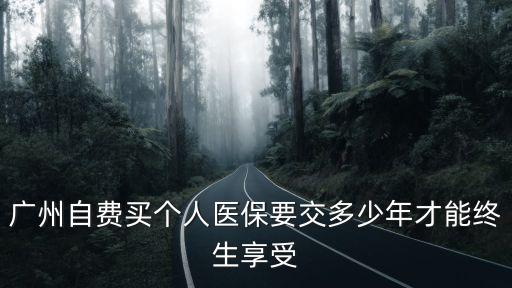 廣州自費(fèi)買個(gè)人醫(yī)保要交多少年才能終生享受