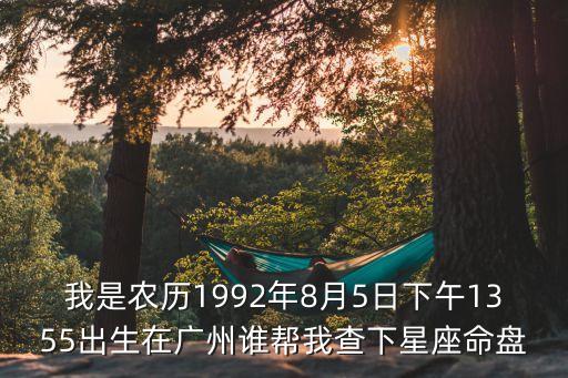 我是農歷1992年8月5日下午1355出生在廣州誰幫我查下星座命盤