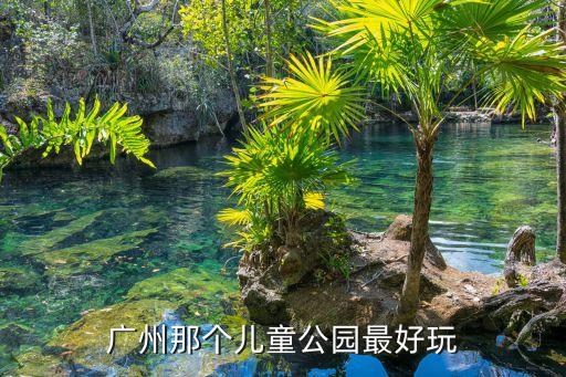 廣州那個兒童公園最好玩