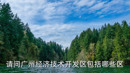 廣州市有幾個經(jīng)濟(jì)技術(shù)開發(fā)區(qū)，廣州現(xiàn)在有幾個開發(fā)區(qū)