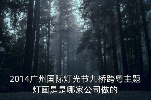 2014廣州國際燈光節(jié)九橋跨粵主題燈畫是是哪家公司做的