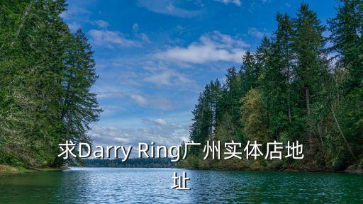 求Darry Ring廣州實體店地址